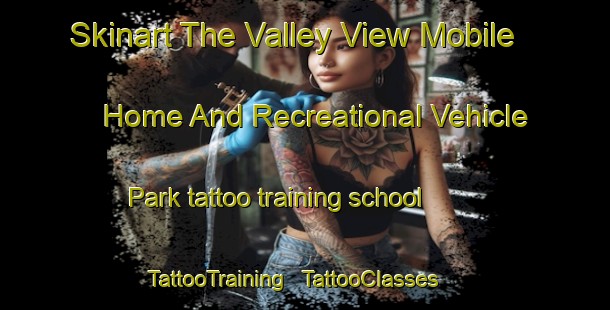 Skinart The Valley View Mobile Home And Recreational Vehicle Park tattoo training school | TattooTraining | TattooClasses | SkinartTraining - United States