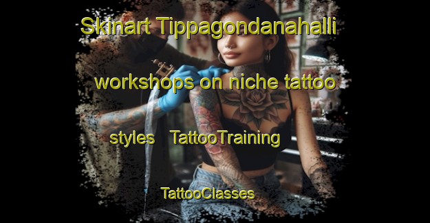 Skinart Tippagondanahalli workshops on niche tattoo styles | TattooTraining | TattooClasses | SkinartTraining - India