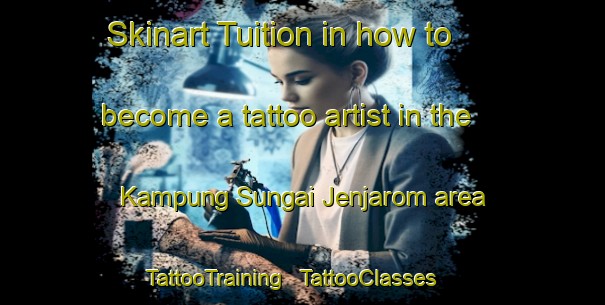 Skinart Tuition in how to become a tattoo artist in the Kampung Sungai Jenjarom area | TattooTraining | TattooClasses | SkinartTraining - Malaysia