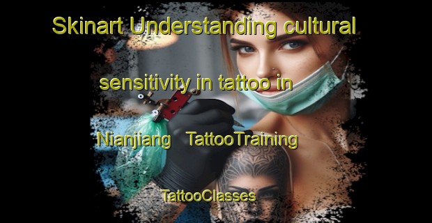 Skinart Understanding cultural sensitivity in tattoo in Nianjiang | TattooTraining | TattooClasses | SkinartTraining - China