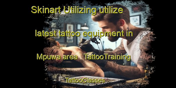 Skinart Utilizing utilize latest tattoo equipment in Mpuwa area | TattooTraining | TattooClasses | SkinartTraining - Malawi