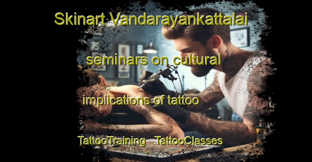 Skinart Vandarayankattalai seminars on cultural implications of tattoo | TattooTraining | TattooClasses | SkinartTraining - India