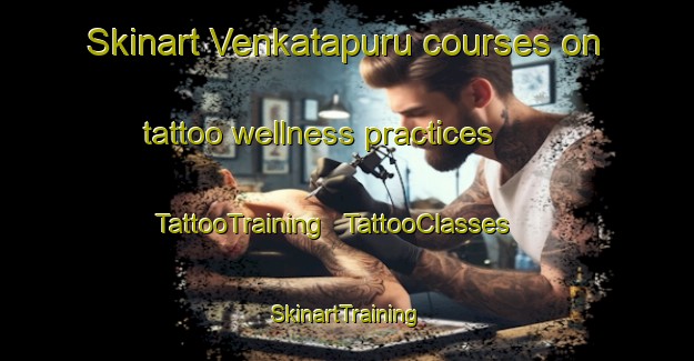 Skinart Venkatapuru courses on tattoo wellness practices | TattooTraining | TattooClasses | SkinartTraining - India