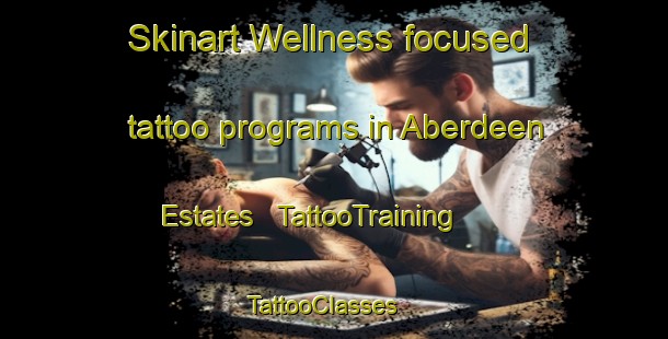Skinart Wellness-focused tattoo programs in Aberdeen Estates | TattooTraining | TattooClasses | SkinartTraining - United States