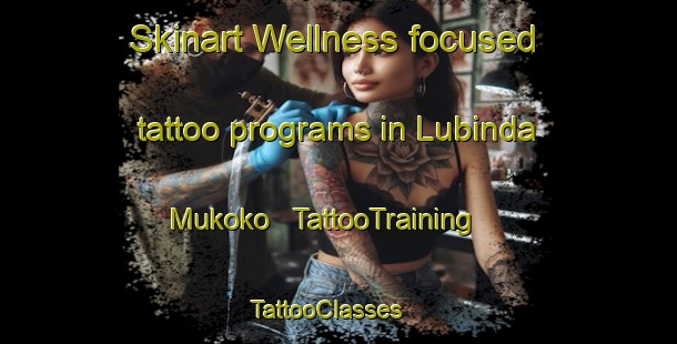 Skinart Wellness-focused tattoo programs in Lubinda Mukoko | TattooTraining | TattooClasses | SkinartTraining - the Democratic Republic of the Congo