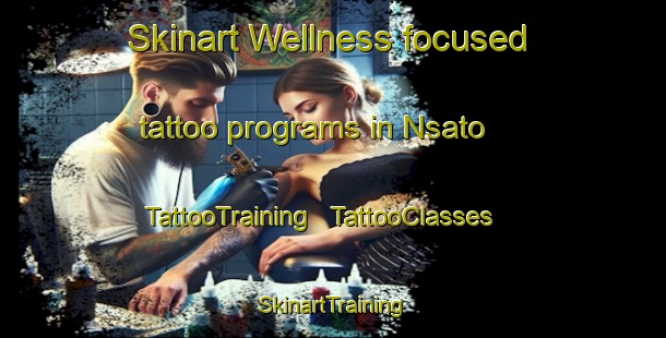 Skinart Wellness-focused tattoo programs in Nsato | TattooTraining | TattooClasses | SkinartTraining - United Republic of Tanzania