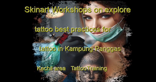Skinart Workshops on explore tattoo best practices for tattoo in Kampung Panggas Kechil area | TattooTraining | TattooClasses | SkinartTraining - Malaysia